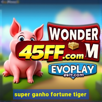 super ganho fortune tiger